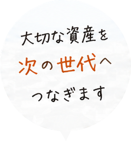 大切な資産を次の世代へつなぎます